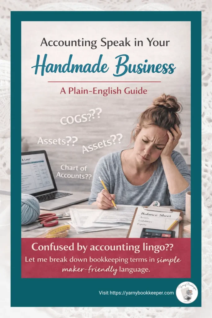 Pinterest pin for a blog post called “Accounting Speak in Your Handmade Business: A Plain-English Guide.” The image shows a confused handmade business owner sitting at a table with papers, a laptop, yarn, scissors, a calculator, and a balance sheet clipboard, with accounting terms like COGS, Assets, and Chart of Accounts floating around her. Text on the image says, “Confused by accounting lingo?? Let me break down bookkeeping terms in simple maker-friendly language.”