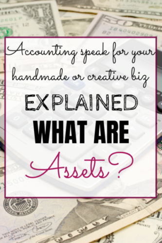 Accounting speak for your handmade/creative biz - What are Assets?