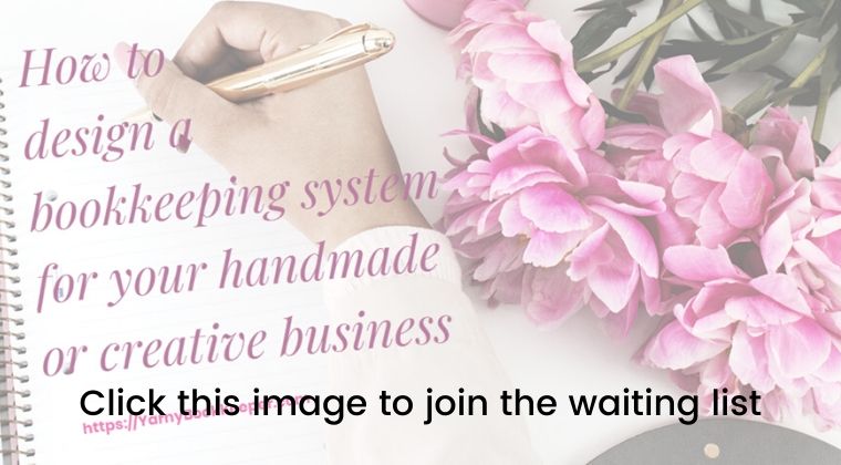Join the waiting list for "How to design a bookkeeping system for your handmade or creative business" Doors open for enrollment on 1-23-2020