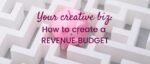 Your Creative Biz-Creating a Revenue Budget