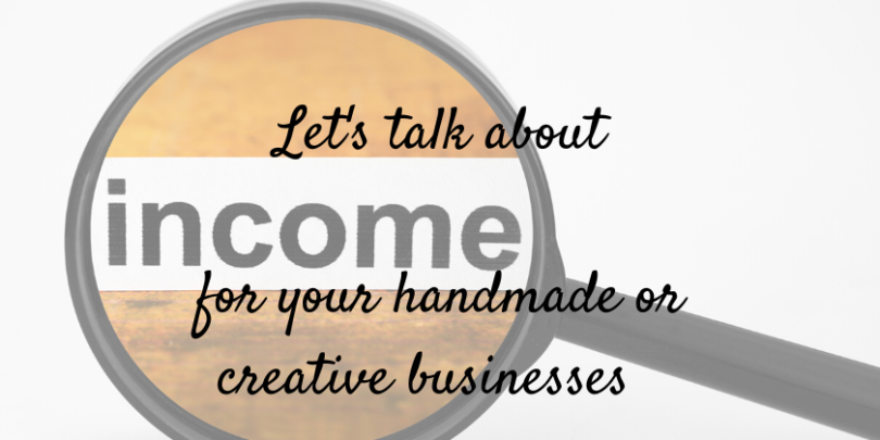 Let's talk about Income for your handmade or creative business