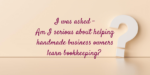 Am I serious about helping handmade business owners learn bookkeeping?