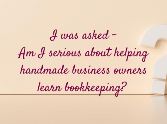 Am I serious about helping handmade & creative business owners learn bookkeeping? Hell YES!