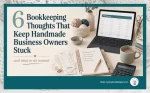 6 Bookkeeping Thoughts That Keep Handmade Business Owners Stuck