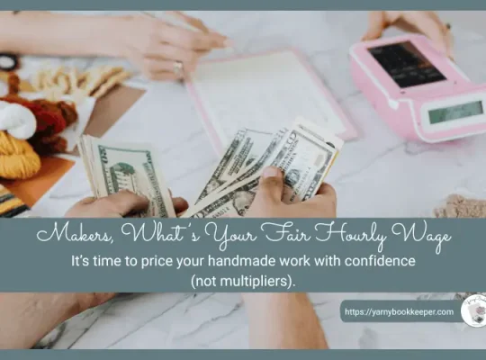 Overhead image of yarn, notebook, calculator and people counting money with text overlay “Makers, What’s Your Fair Hourly Wage?”