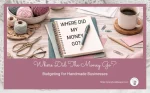 Where Did the Money Go? Budgeting for Handmade Businesses