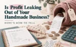 Is Profit Leaking Out of Your Handmade Business?  Here’s Four Warning Signs